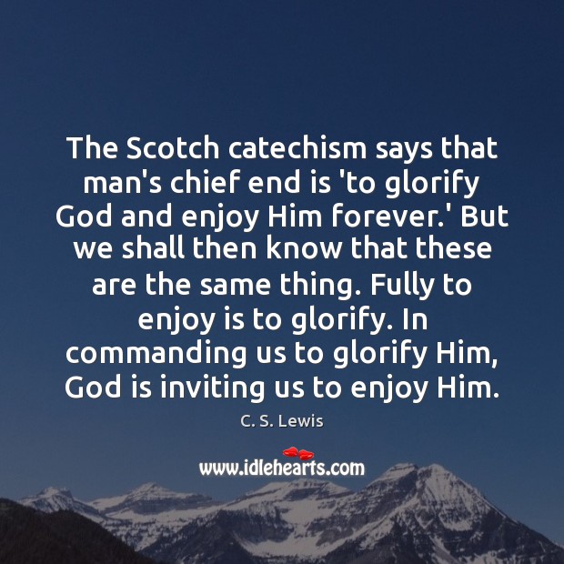 The Scotch catechism says that man’s chief end is ‘to glorify God Image
