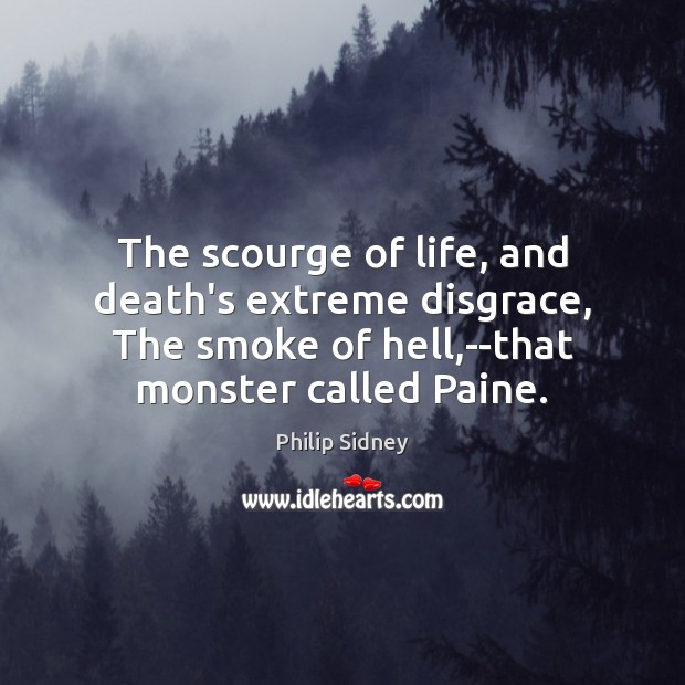 The scourge of life, and death’s extreme disgrace, The smoke of hell, Philip Sidney Picture Quote