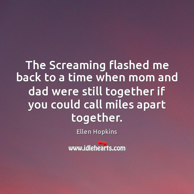 The Screaming flashed me back to a time when mom and dad Ellen Hopkins Picture Quote