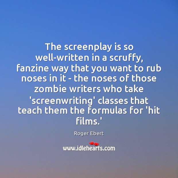 The screenplay is so well-written in a scruffy, fanzine way that you Roger Ebert Picture Quote