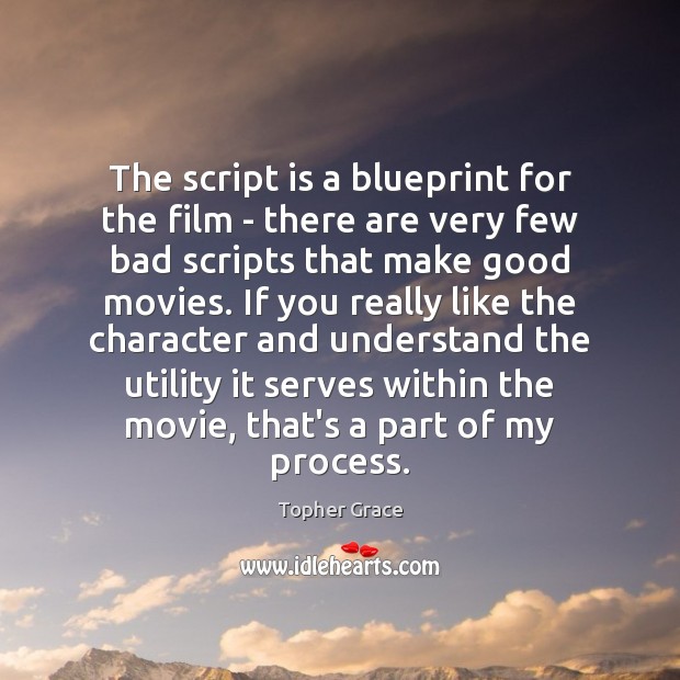 The script is a blueprint for the film – there are very Topher Grace Picture Quote