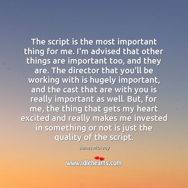 The script is the most important thing for me. I’m advised that 