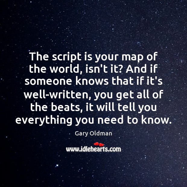The script is your map of the world, isn’t it? And if Gary Oldman Picture Quote