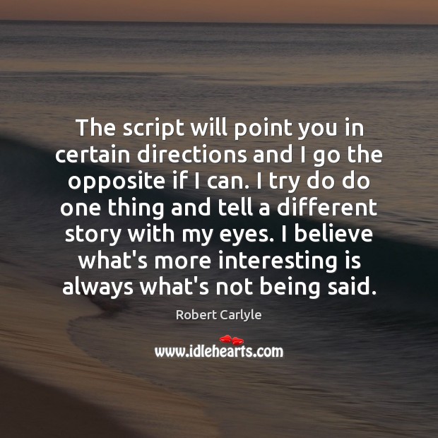 The script will point you in certain directions and I go the Robert Carlyle Picture Quote