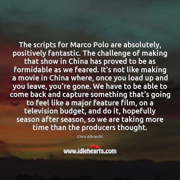 The scripts for Marco Polo are absolutely, positively fantastic. The challenge of Chris Albrecht Picture Quote