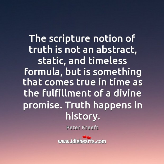 The scripture notion of truth is not an abstract, static, and timeless Peter Kreeft Picture Quote