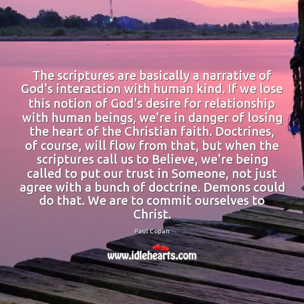 The scriptures are basically a narrative of God’s interaction with human kind. Paul Copan Picture Quote