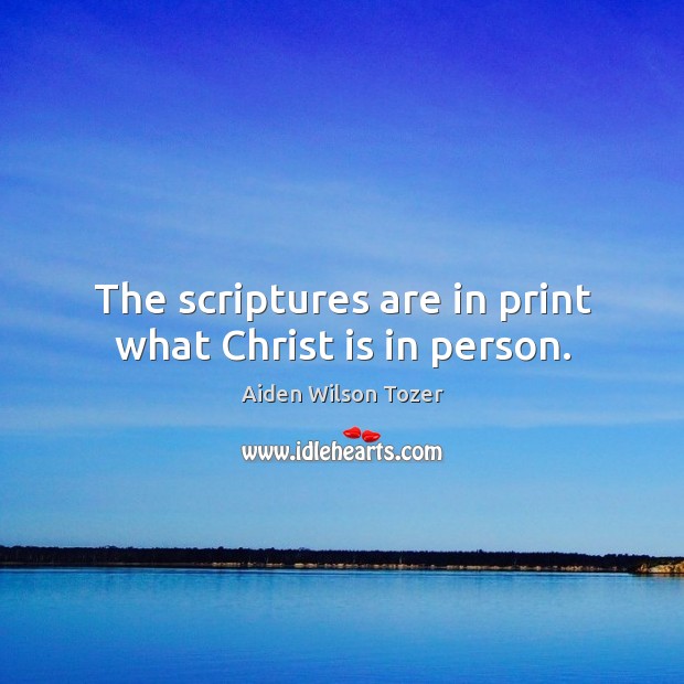 The scriptures are in print what Christ is in person. Image