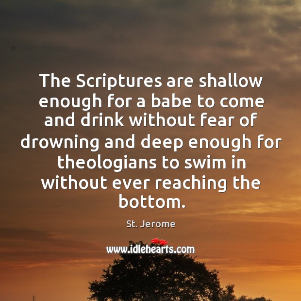 The Scriptures are shallow enough for a babe to come and drink 