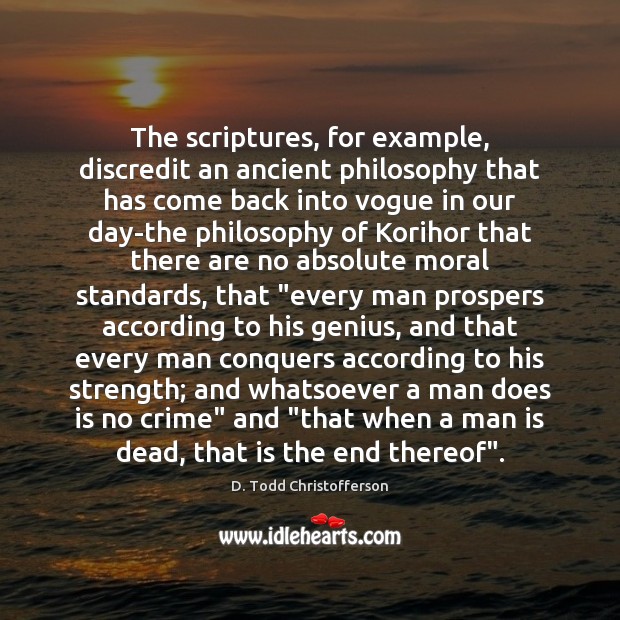 The scriptures, for example, discredit an ancient philosophy that has come back D. Todd Christofferson Picture Quote