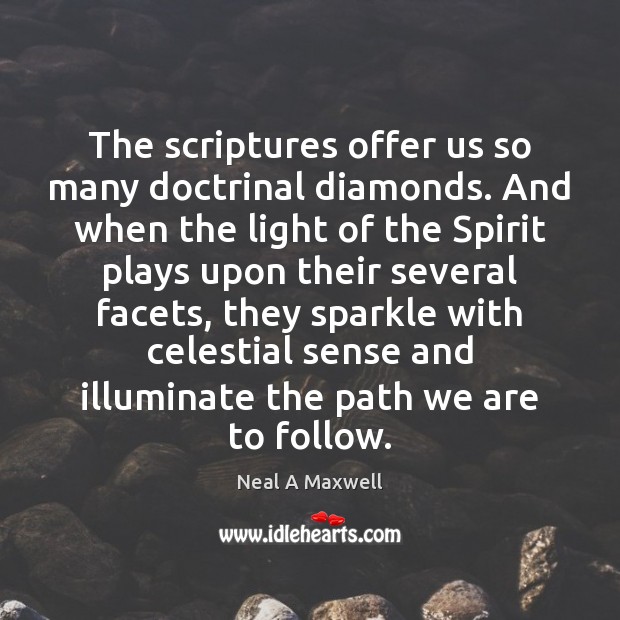The scriptures offer us so many doctrinal diamonds. And when the light Neal A Maxwell Picture Quote