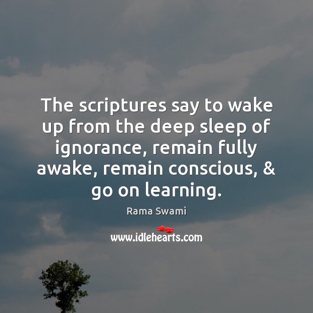 The scriptures say to wake up from the deep sleep of ignorance, Rama Swami Picture Quote