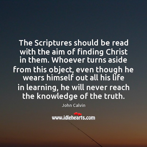 The Scriptures should be read with the aim of finding Christ in John Calvin Picture Quote