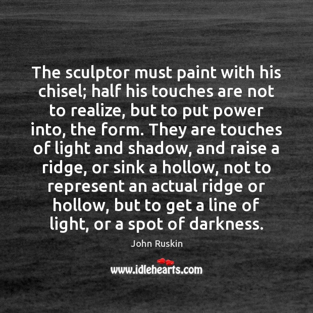 The sculptor must paint with his chisel; half his touches are not Image