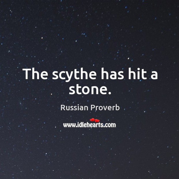 The scythe has hit a stone. Russian Proverbs Image
