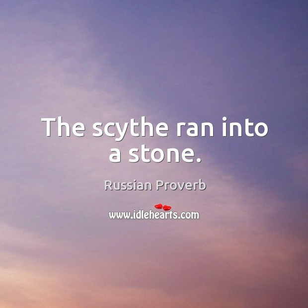 The scythe ran into a stone. Russian Proverbs Image
