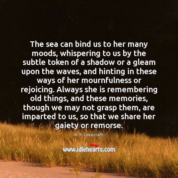 The sea can bind us to her many moods, whispering to us H. P. Lovecraft Picture Quote