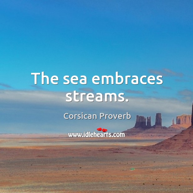 The sea embraces streams. Corsican Proverbs Image