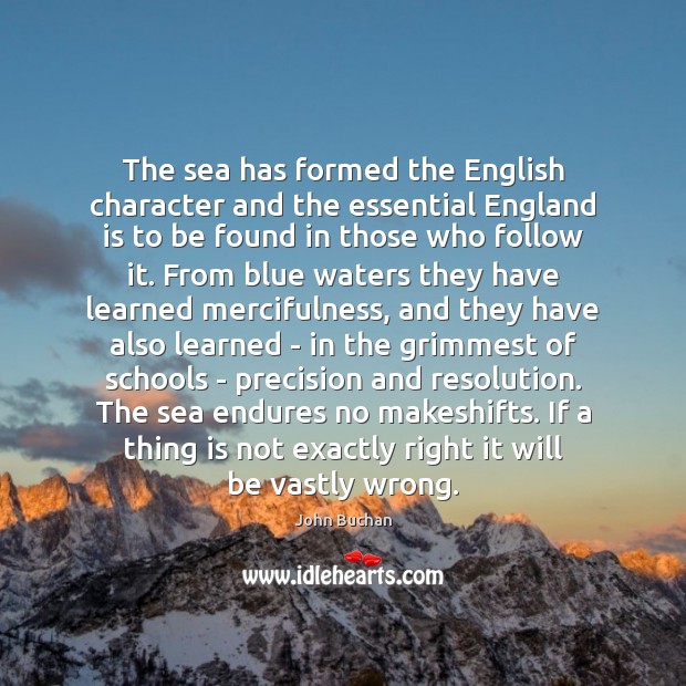 The sea has formed the English character and the essential England is John Buchan Picture Quote
