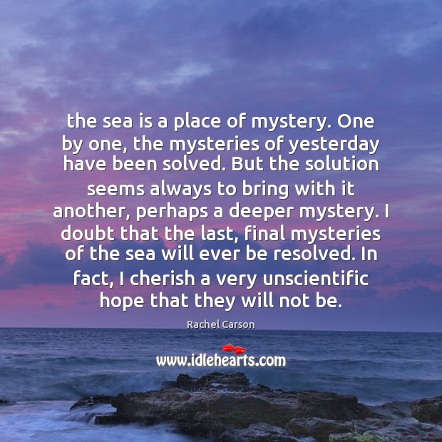 The sea is a place of mystery. One by one, the mysteries Rachel Carson Picture Quote