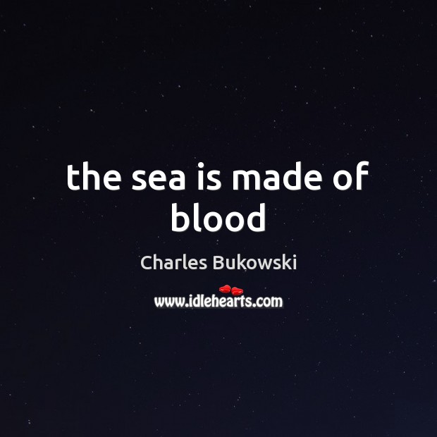 The sea is made of blood Sea Quotes Image