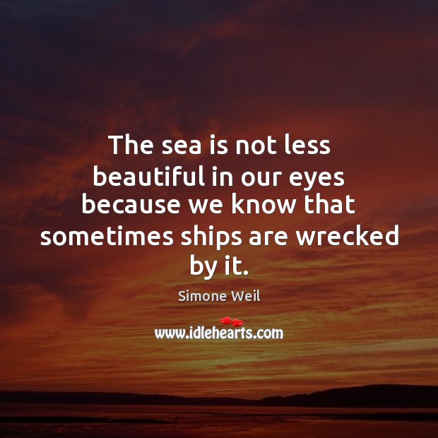 The sea is not less beautiful in our eyes because we know Simone Weil Picture Quote