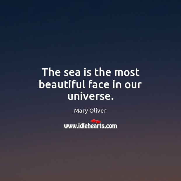 The sea is the most beautiful face in our universe. Sea Quotes Image