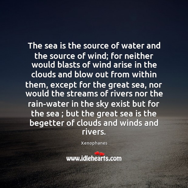 The sea is the source of water and the source of wind; Xenophanes Picture Quote