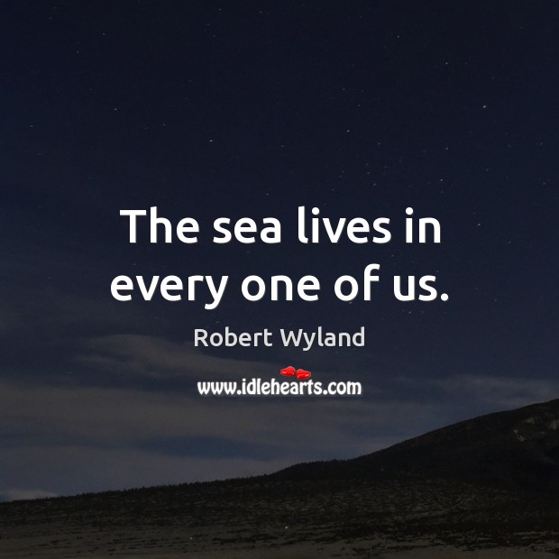 The sea lives in every one of us. Robert Wyland Picture Quote