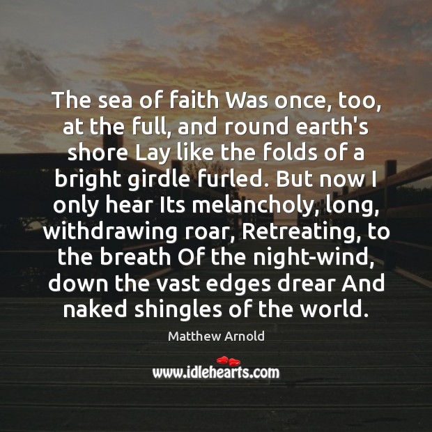 The sea of faith Was once, too, at the full, and round Matthew Arnold Picture Quote