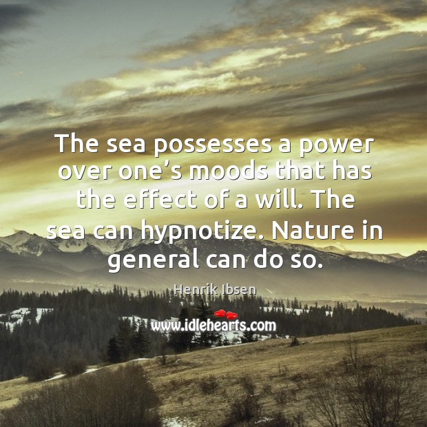 The sea possesses a power over one’s moods that has the effect of a will. Henrik Ibsen Picture Quote