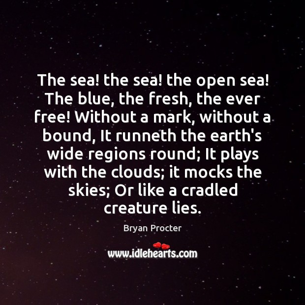 The sea! the sea! the open sea! The blue, the fresh, the Bryan Procter Picture Quote