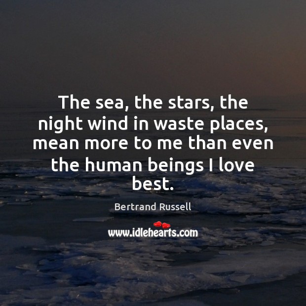 The sea, the stars, the night wind in waste places, mean more Bertrand Russell Picture Quote