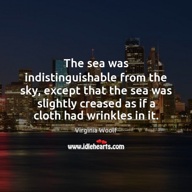 The sea was indistinguishable from the sky, except that the sea was Virginia Woolf Picture Quote