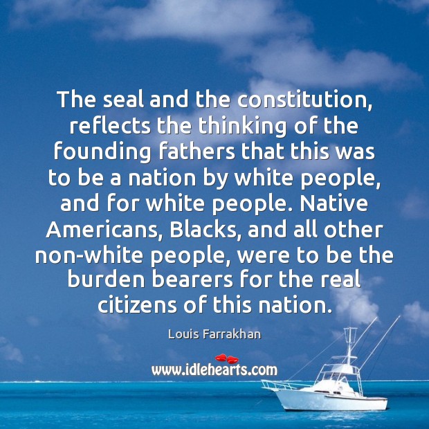 The seal and the constitution, reflects the thinking of the founding fathers Louis Farrakhan Picture Quote