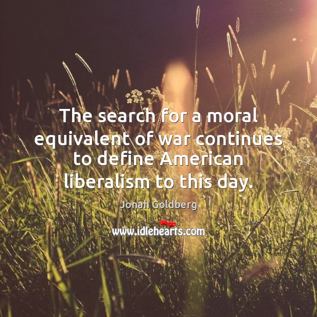 The search for a moral equivalent of war continues to define American Jonah Goldberg Picture Quote