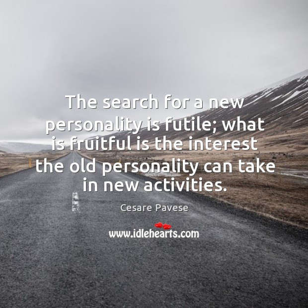 The search for a new personality is futile; what is fruitful is Cesare Pavese Picture Quote