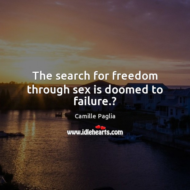The search for freedom through sex is doomed to failure.? Failure Quotes Image