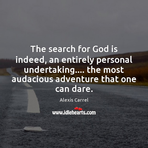 The search for God is indeed, an entirely personal undertaking…. the most Alexis Carrel Picture Quote