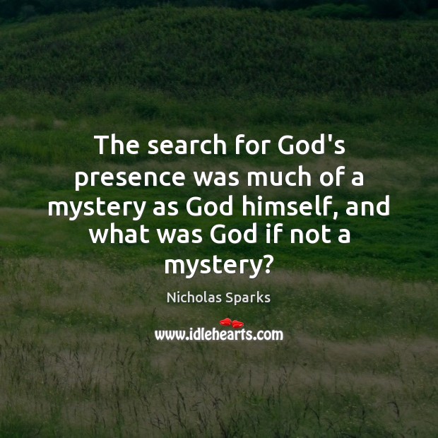 The search for God’s presence was much of a mystery as God Nicholas Sparks Picture Quote