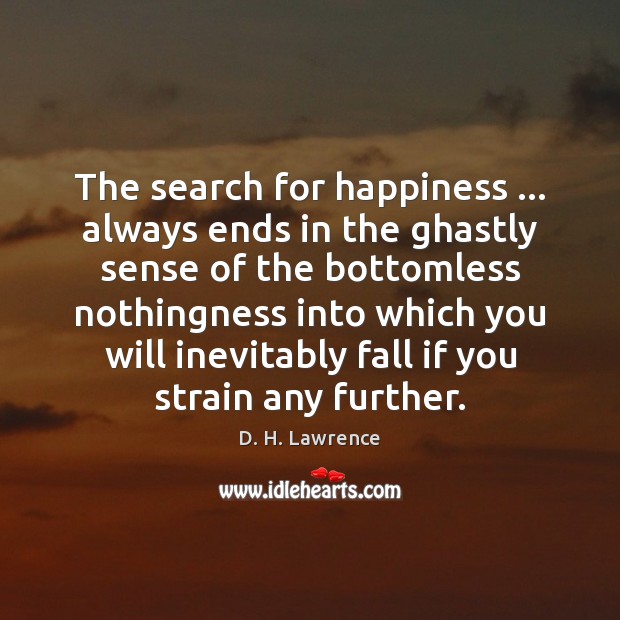 The search for happiness … always ends in the ghastly sense of the D. H. Lawrence Picture Quote