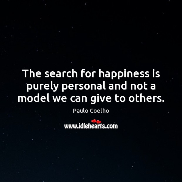 The search for happiness is purely personal and not a model we can give to others. Image
