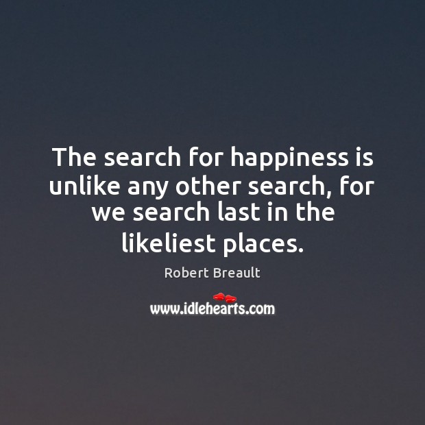 The search for happiness is unlike any other search, for we search Happiness Quotes Image