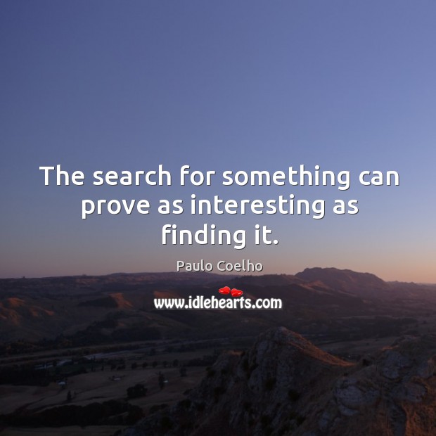 The search for something can prove as interesting as finding it. Paulo Coelho Picture Quote