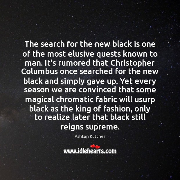 The search for the new black is one of the most elusive Ashton Kutcher Picture Quote