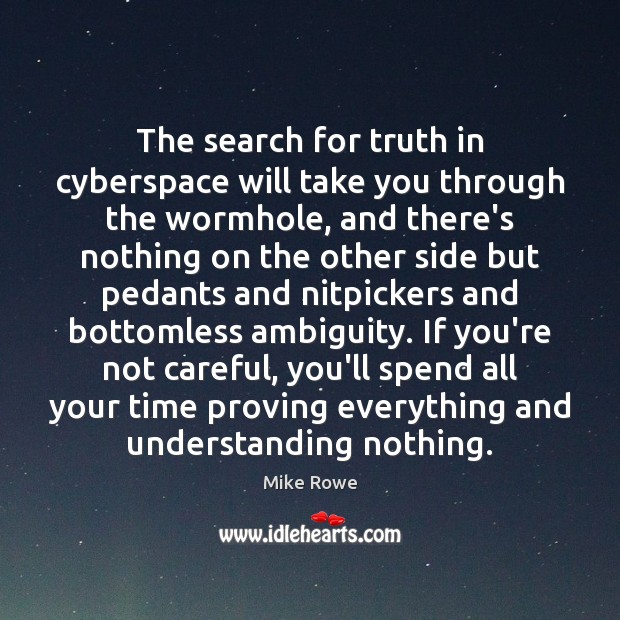 The search for truth in cyberspace will take you through the wormhole, Mike Rowe Picture Quote