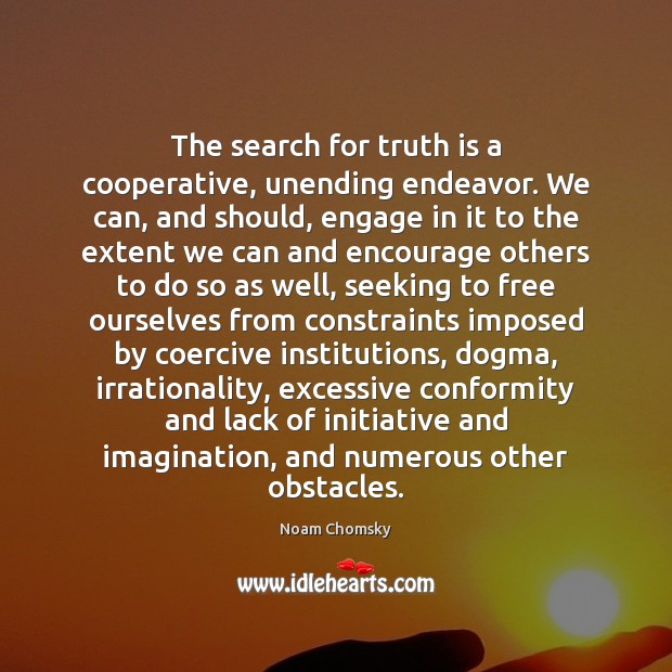 The search for truth is a cooperative, unending endeavor. We can, and Noam Chomsky Picture Quote