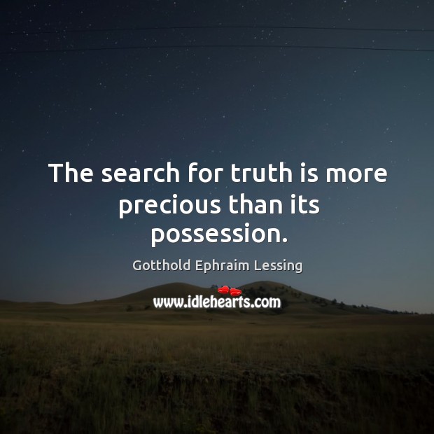 The search for truth is more precious than its possession. Gotthold Ephraim Lessing Picture Quote