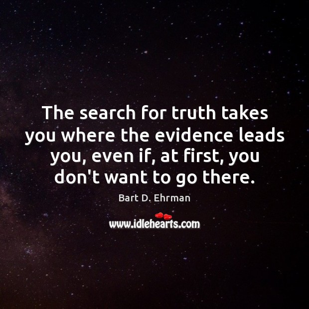 The search for truth takes you where the evidence leads you, even Image
