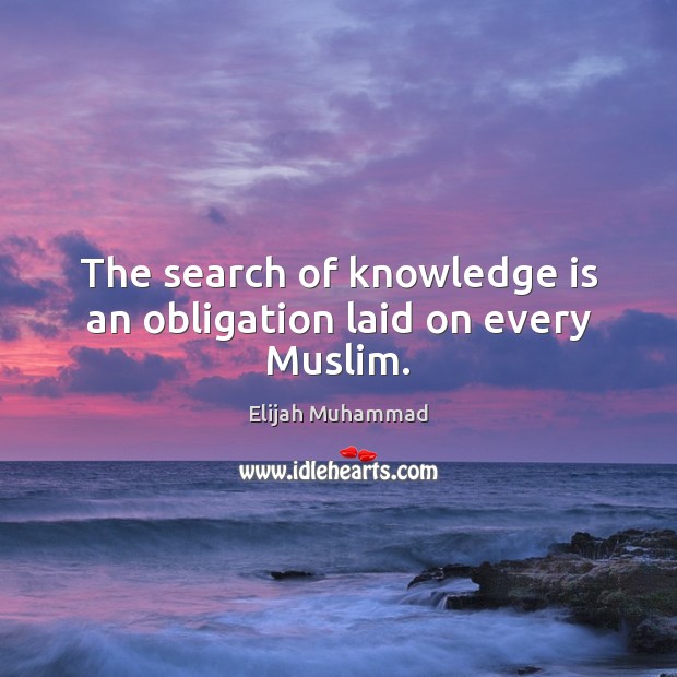 The search of knowledge is an obligation laid on every Muslim. Knowledge Quotes Image